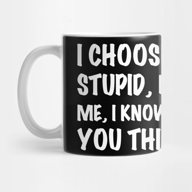 I Chose To Play Stupid But Trust - Funny T Shirts Sayings - Funny T Shirts For Women - SarcasticT Shirts by Murder By Text